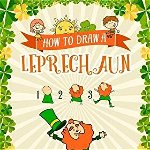 How to Draw a Leprechaun - A St. Patrick's Day Charm for Kids: Creative Step-By-Step Drawing Book for Girls and Boys Ages 5