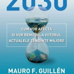2030. Cum vor afecta si vor remodela viitorul actualele tendinte majore - Mauro Guillen, Litera