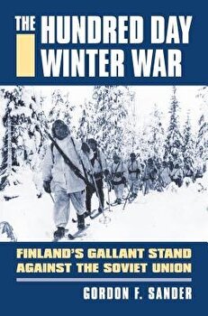The Hundred Day Winter War: Finland's Gallant Stand Against the Soviet Army, Hardcover - Gordon F. Sander