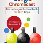 Google Chromecast: Das Umfangreiche Handbuch Mit Allen Tipps: Chromecast Einrichten, Verbinden Und Streaming, Paperback - (DETERIORAT)