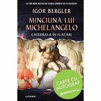 Minciuna lui Michelangelo. Catedrala in flacari IGOR BERGLER