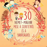 30 nemet-magyar mese a szeretetrol es a baratsagrol. 30 de povesti despre dragoste (german-maghiar), -