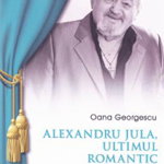 ALEXANDRU JULA - Ultimul romantic - Georgescu Oana, Pro Universitaria