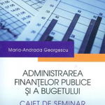 Administrarea finantelor publice si a bugetului. Caiet de seminar, 