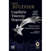 Copilarie. Tinerete. Dependenta. Trilogia Copenhagai - Tove Ditlevsen, Copilarie. Tinerete. Dependenta. Trilogia Copenhagai - Tove Ditlevsen,
