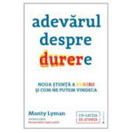 Adevarul despre durere. Noua stiinta a durerii si modul in care ne putem vindeca - Monty Lyman