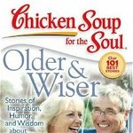 Chicken Soup for the Soul: Older & Wiser: Stories of Inspiration, Humor, and Wisdom about Life at a Certain Age (Chicken Soup for the Soul)