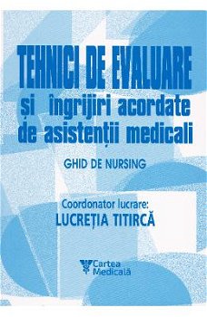 Tehnici de evaluare si ingrijiri acordate de asistentii medicali - Lucretia Titirca, Lucretia Titirca