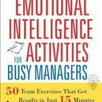 Quick Emotional Intelligence Activities for Busy Managers: 50 Team Exercises That Get Results in Just 15 Minutes