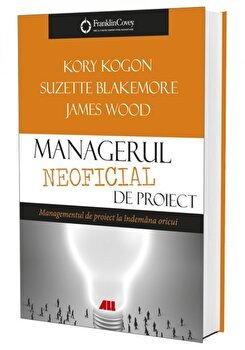 Managerul neoficial de proiect. Managementul de proiect la indemana oricui - Kory Kogon, Suzette Blakemore, James Wood