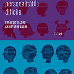 Cum sa ne purtam cu personalitatile dificile - Francois Lelord, Christophe Andre