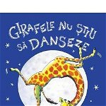 Girafele Nu Stiu Sa Danseze, Giles Andreae                  Guy Parker-Rees - Editura Pandora-M