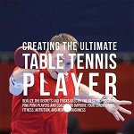 Creating the Ultimate Table Tennis Player