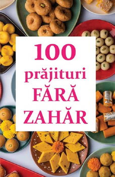 100 De Prajituri Fara Zahar, - Editura ORTODOXIA