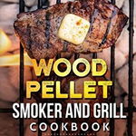 Wood Pellet Smoker and Grill Cookbook: Complete Smoker Cookbook for Smoking and Grilling