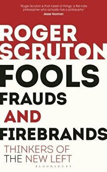 Fools, Frauds and Firebrands: Thinkers of the New Left, Paperback - Roger Scruton