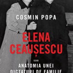 Elena Ceausescu sau Anatomia unei Dictaturi de Familie - Cosmin Popa, Litera