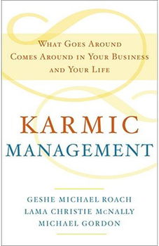 Karmic Management: What Goes Around Comes Around in Your Business and Your Life