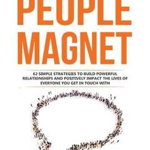 How to Become a People Magnet: 62 Simple Strategies to build powerful relationships and positively impact the lives of everyone you get in touch with - Marc Reklau