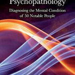 Case Studies in Psychopathology: Diagnosing the Mental Condition of 50 Notable People
