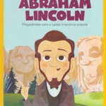 Abraham Lincoln. Presedintele care a luptat impotriva sclaviei