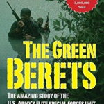 The Green Berets: The Amazing Story of the U.S. Army's Elite Special Forces Unit