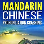 Mandarin Chinese Pronunciation Crashing: Ultimate Pinyin Training--Speaking Mandarin Like a Native Speaker, Paperback - Lijie Wang