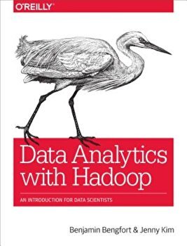 Data Analytics with Hadoop: An Introduction for Data Scientists, Paperback - Benjamin Bengfort