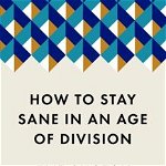 How to Stay Sane in an Age of Division. From the Booker shortlisted author of 10 Minutes 38 Seconds in This Strange World, Paperback - Elif Shafak
