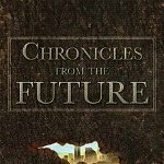 Chronicles from the Future: The Amazing Story of Paul Amadeus Dienach, Paperback - Paul Amadeus Dienach