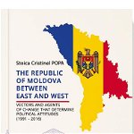 The Republic of Moldova between East and West. Vectors and agents of change that determine political attitudes (1991 – 2016) - Stoica Cristinel Popa