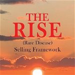 The Rise (Rare Disease) Selling Framework: Rising Above Traditional Skill Sets. Transformational Rare and Ultra-Rare Disease Therapeutics Demand Trans