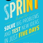 Sprint How to Solve Big Problems and Test New Ideas in Just Five Days 9781501121746