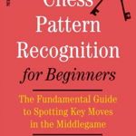 Carte : Chess Pattern Recognition for Beginners: The Fundamental Guide to Spotting Key Moves in the Middlegame