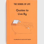 The School of Life: Quotes to Live by: A Collection to Revive and Inspire - The School Of Life, The School Of Life