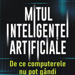 Mitul Inteligentei Artificiale. De Ce Computerele Nu Pot Gandi La Fel Ca Noi - Erik J. Larson