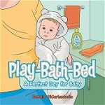 Play-Bath-Bed: A Perfect Day for Baby, Paperback - Pamela Dicarlantonio