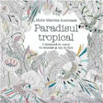 Paradisul tropical. O aventura in culori cu animale si mii de flori