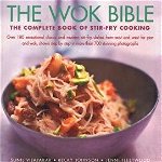 The Wok Bible: The Complete Book of Stir-Fry Cooking: Over 180 Sensational Classic and Modern Stir-Fry Dishes from East and West for, Paperback - Sunil Ijayakar