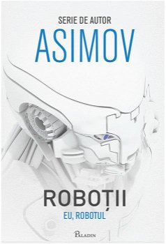 Robotii. Eu, robotul - Isaac Asimov