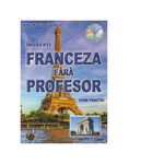 Invatati franceza fara profesor (curs practic + CD) (CD-ul contine pronuntia celor 19 lectii), 