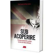 Sub acoperire. Povestea adevarata a politiei secrete din Marea Britanie - Rob Evans, Paul Lewis
