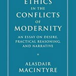 Ethics in the Conflicts of Modernity: An Essay on Desire, Practical Reasoning, and Narrative - Alasdair MacIntyre, Cambridge University Press