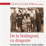 De la Stalingrad, cu dragoste - Filip-Lucian Iorga, Filip-Lucian Iorga