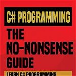 C# Programming: THE NO-NONSENSE GUIDE: Learn C# Programming Within 12 Hours!, Paperback