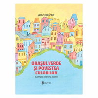 Orașul verde și povestea culorilor - Alec Blenche, Editura Univers