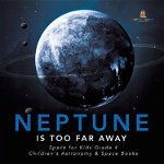 Neptune Is Too Far Away - Space for Kids Grade 4 - Children's Astronomy & Space Books, Paperback - Baby Professor