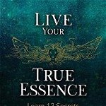 Live Your True Essence: Learn 12 Secrets That Will Empower Your Mind, Balance Your Body, and Enlighten Your Spirit, Paperback - Rose Santiago