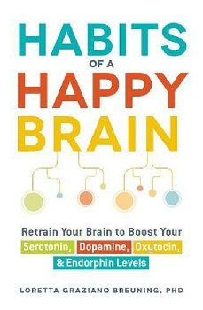 Habits of a Happy Brain: Retrain Your Brain to Boost Your Serotonin, Dopamine, Oxytocin, & Endorphin Levels, Paperback - Loretta Graziano Breuning