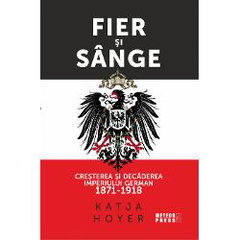 Fier si sange. Cresterea si decaderea Imperiului German (1871-1918)